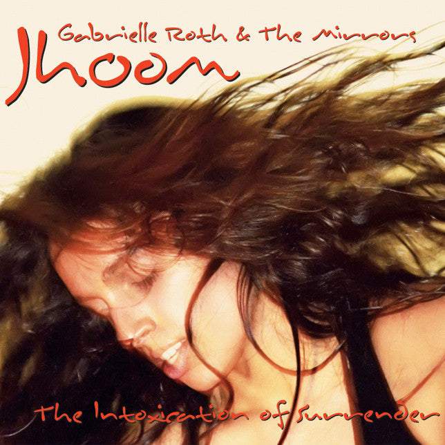 Gabrielle Roth & The Mirrors - Jhoom, The Intoxication of Surrender